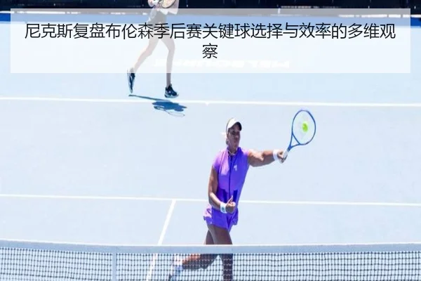 尼克斯复盘布伦森季后赛关键球选择与效率的多维观察