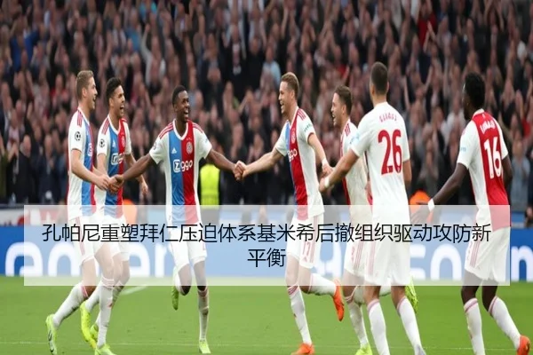 孔帕尼重塑拜仁压迫体系基米希后撤组织驱动攻防新平衡
